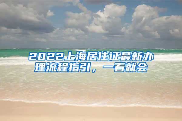 2022上海居住证最新办理流程指引，一看就会