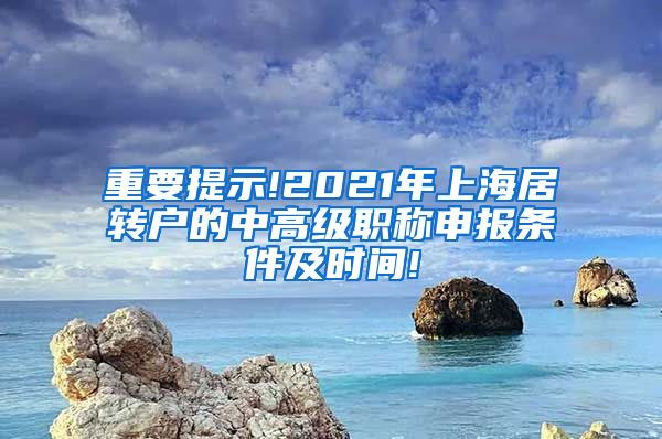 重要提示!2021年上海居转户的中高级职称申报条件及时间!