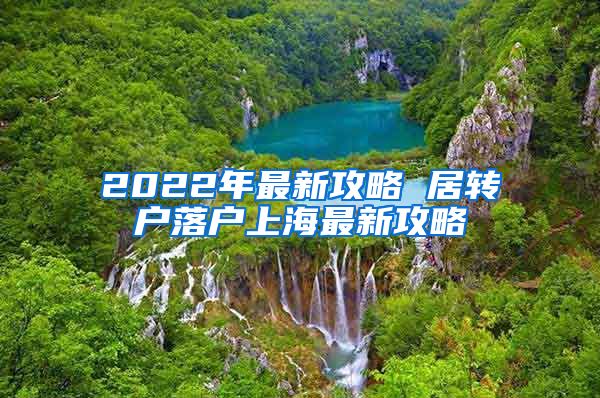 2022年最新攻略 居转户落户上海最新攻略