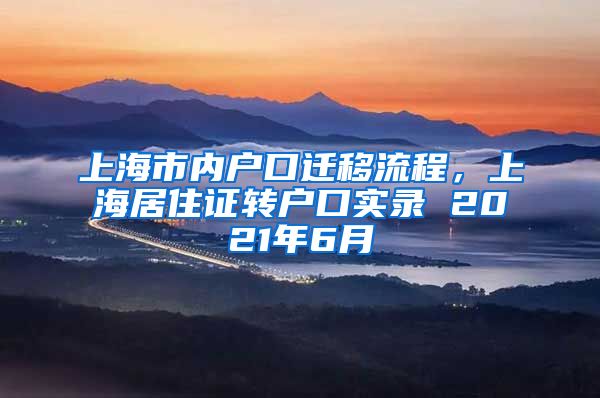 上海市内户口迁移流程，上海居住证转户口实录 2021年6月