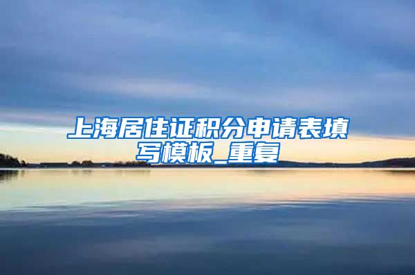 上海居住证积分申请表填写模板_重复