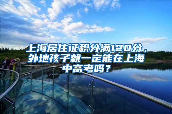 上海居住证积分满120分，外地孩子就一定能在上海中高考吗？