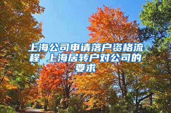 上海公司申请落户资格流程 上海居转户对公司的要求