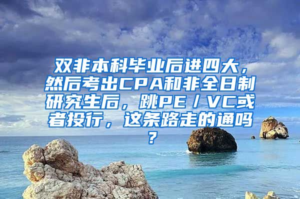 双非本科毕业后进四大，然后考出CPA和非全日制研究生后，跳PE／VC或者投行，这条路走的通吗？