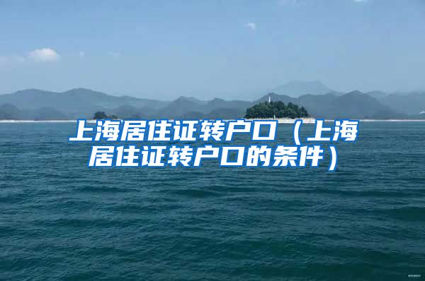 上海居住证转户口（上海居住证转户口的条件）
