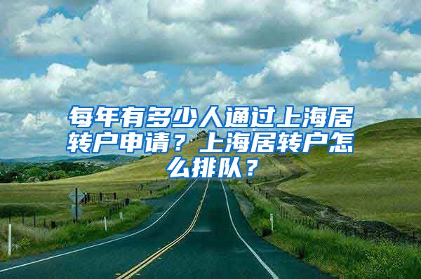 每年有多少人通过上海居转户申请？上海居转户怎么排队？