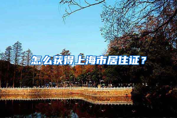 怎么获得上海市居住证？