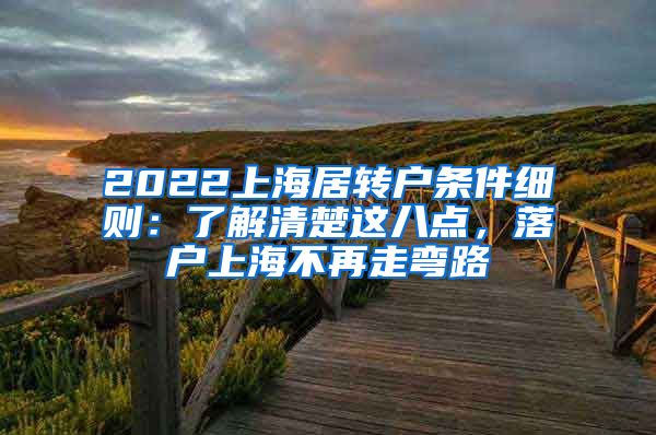 2022上海居转户条件细则：了解清楚这八点，落户上海不再走弯路