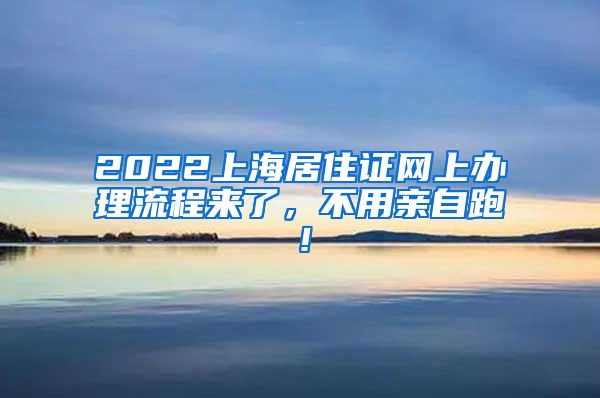 2022上海居住证网上办理流程来了，不用亲自跑！