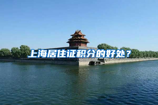 上海居住证积分的好处？