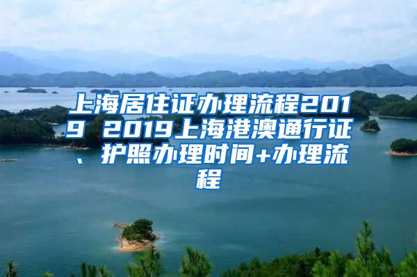 上海居住证办理流程2019 2019上海港澳通行证、护照办理时间+办理流程