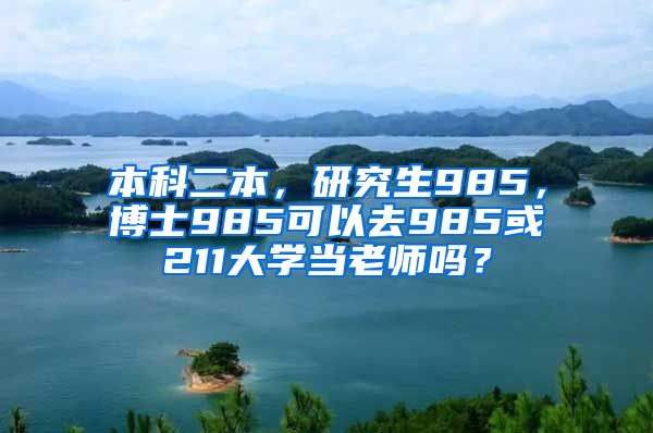 本科二本，研究生985，博士985可以去985或211大学当老师吗？