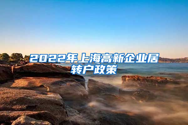 2022年上海高新企业居转户政策