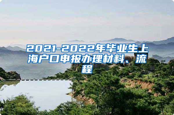 2021-2022年毕业生上海户口申报办理材料、流程