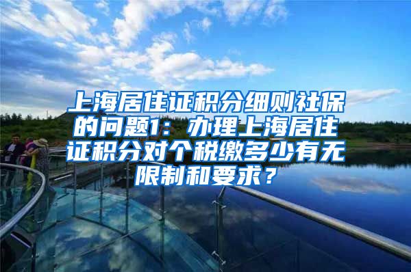 上海居住证积分细则社保的问题1：办理上海居住证积分对个税缴多少有无限制和要求？