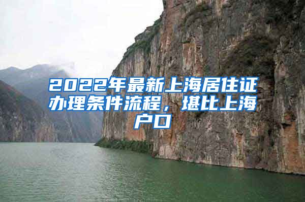 2022年最新上海居住证办理条件流程，堪比上海户口