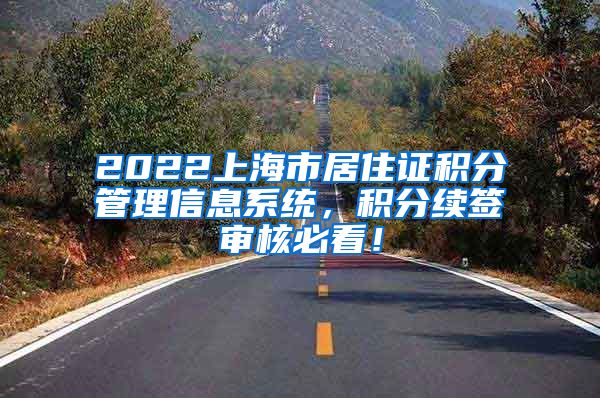 2022上海市居住证积分管理信息系统，积分续签审核必看！
