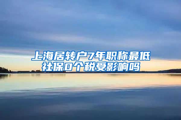 上海居转户7年职称最低社保0个税受影响吗