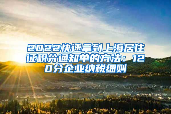 2022快速拿到上海居住证积分通知单的方法：120分企业纳税细则