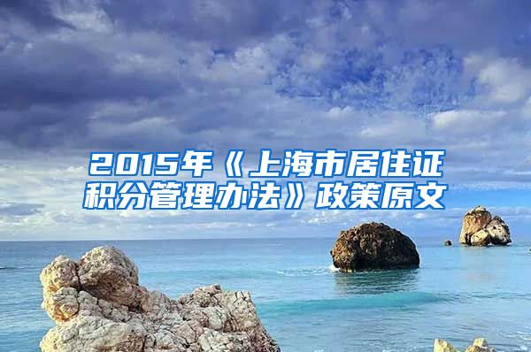 2015年《上海市居住证积分管理办法》政策原文