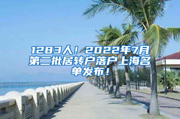1283人！2022年7月第二批居转户落户上海名单发布！