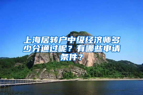 上海居转户中级经济师多少分通过呢？有哪些申请条件？