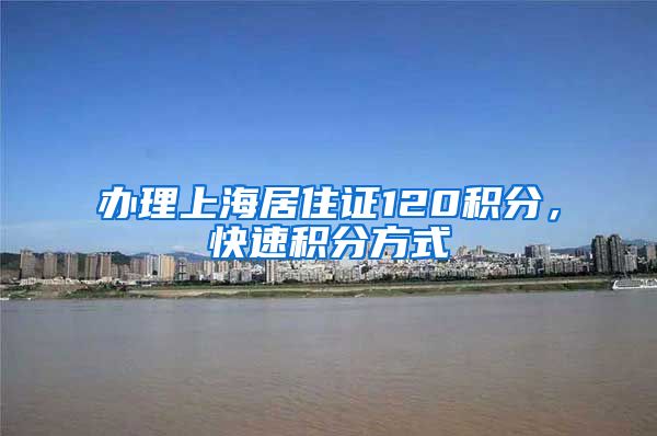 办理上海居住证120积分，快速积分方式