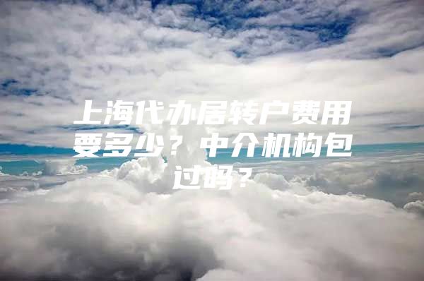 上海代办居转户费用要多少？中介机构包过吗？