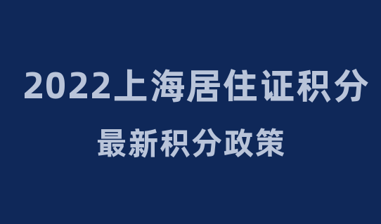 2022上海居住证120积分最新积分政策！重磅发布！