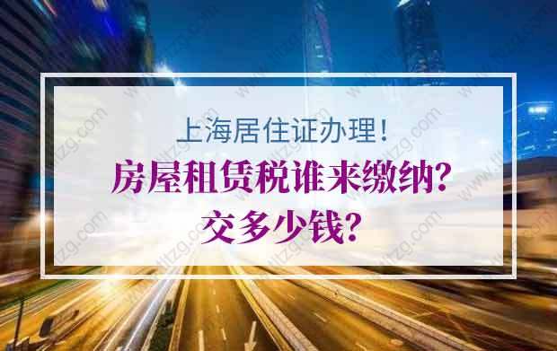 上海居住证办理的房屋租赁税谁来缴纳？交多少钱？