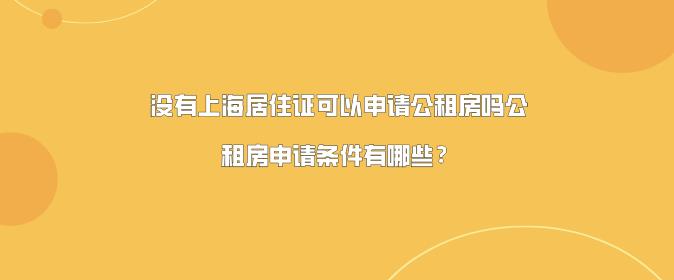 没有上海居住证可以申请公租房吗？公租房申请条件有哪些？