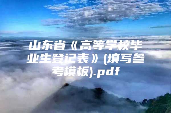 山东省《高等学校毕业生登记表》(填写参考模板).pdf