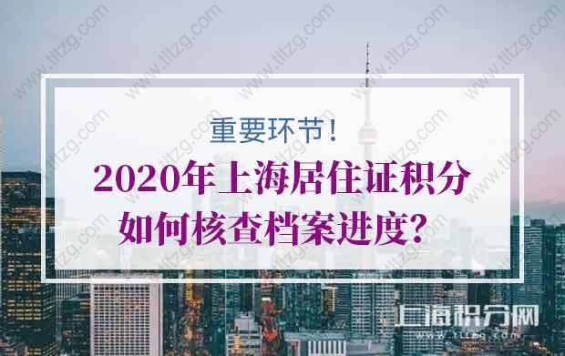 重要环节！2020年上海居住证积分如何核查档案进度？