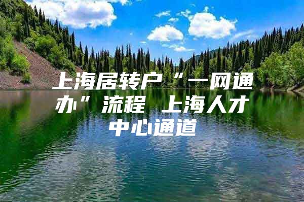 上海居转户“一网通办”流程 上海人才中心通道