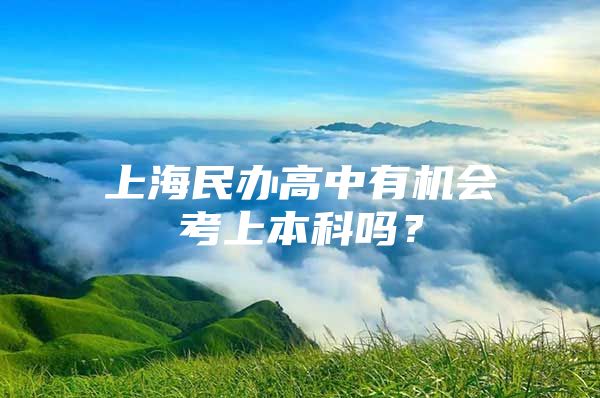 上海民办高中有机会考上本科吗？