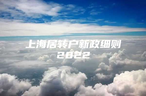 上海居转户新政细则2022