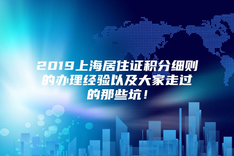 2019上海居住证积分细则的办理经验以及大家走过的那些坑！