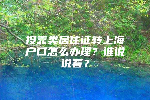 投靠类居住证转上海户口怎么办理？谁说说看？