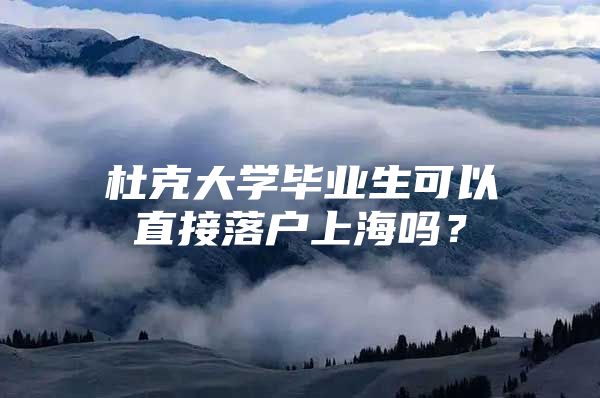 杜克大学毕业生可以直接落户上海吗？