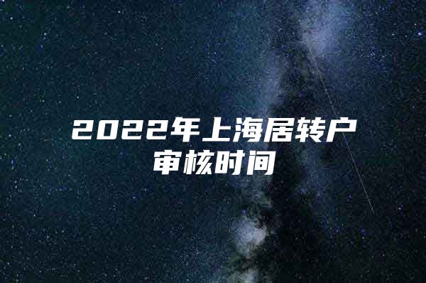 2022年上海居转户审核时间