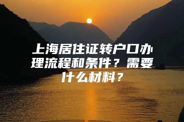 上海居住证转户口办理流程和条件？需要什么材料？