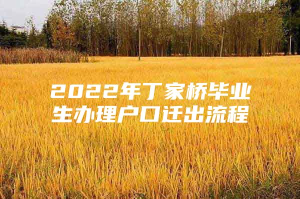 2022年丁家桥毕业生办理户口迁出流程