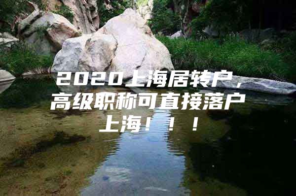2020上海居转户，高级职称可直接落户上海！！！