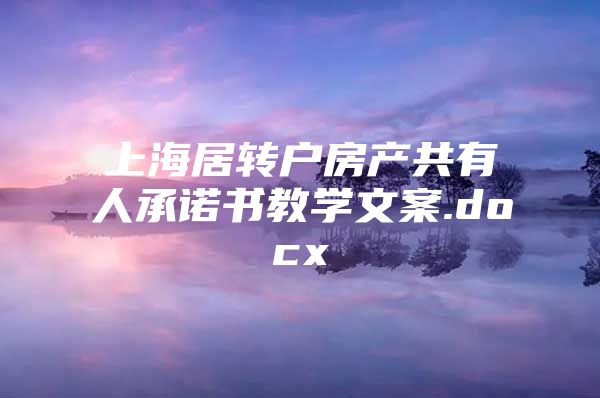 上海居转户房产共有人承诺书教学文案.docx