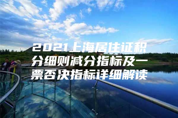 2021上海居住证积分细则减分指标及一票否决指标详细解读