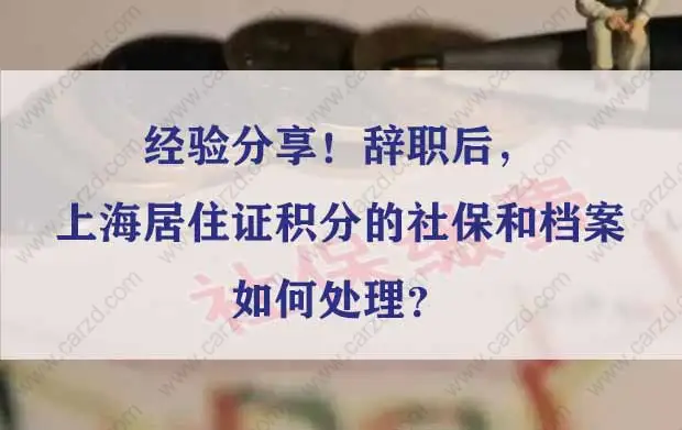 经验分享！辞职后，上海居住证积分的社保和档案如何处理？