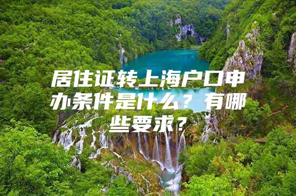 居住证转上海户口申办条件是什么？有哪些要求？