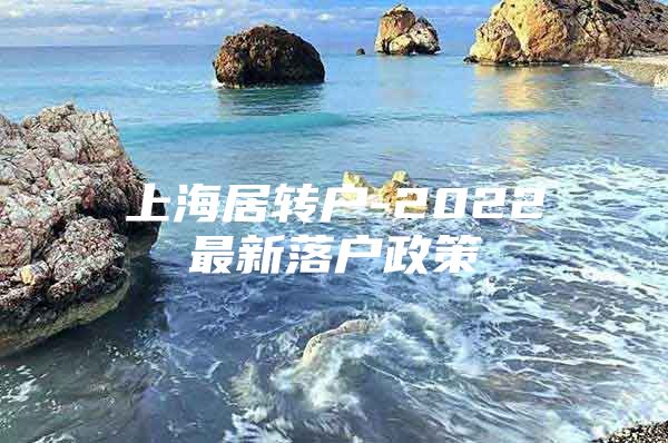 上海居转户-2022最新落户政策