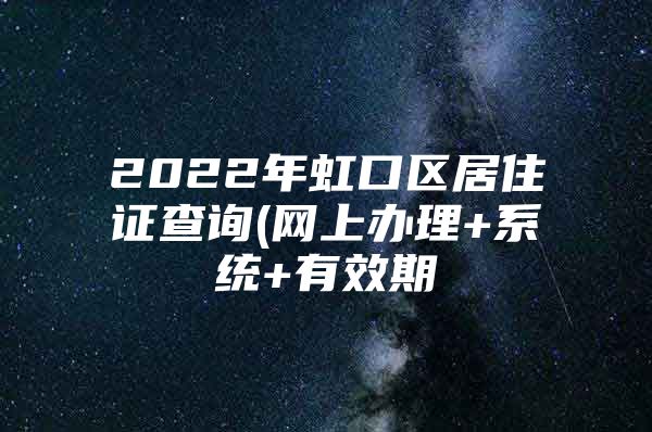 2022年虹口区居住证查询(网上办理+系统+有效期