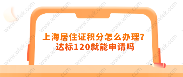 上海居住证积分怎么办理？达标120就能申请吗